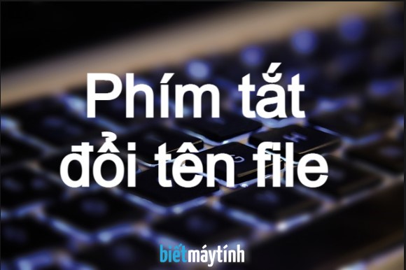 Phím tắt đổi tên file nhanh chóng