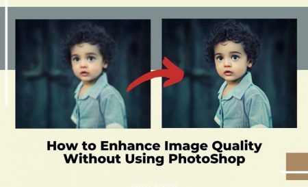 How to Enhance Image Quality Without Using PhotoShop