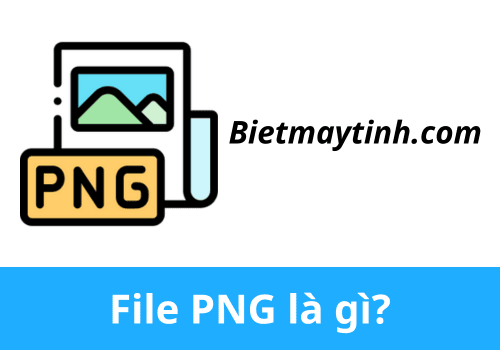File PNG là gì? Khi nào dùng file PNG, phần mềm hỗ trợ mở file PNG