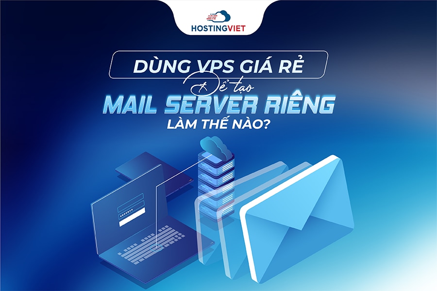 Dùng VPS giá rẻ để tạo mail server riêng? Làm thế nào?