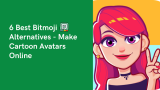 6 Best Bitmoji Alternatives – Make Cartoon Avatars Online