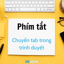 3 phím tắt chuyển tab trong trình duyệt nên biết